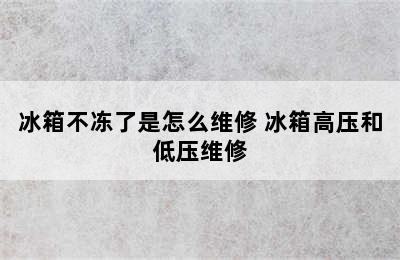 冰箱不冻了是怎么维修 冰箱高压和低压维修